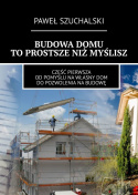 BUDOWA DOMU TO PROSTSZE, NIŻ MYŚLISZ (książka) - Paweł Szuchalski